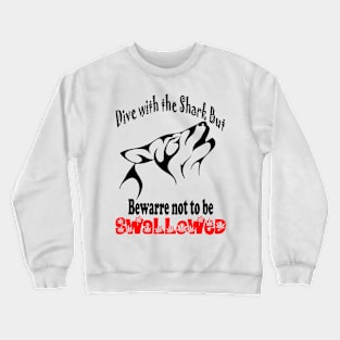 Dive with the shark but bewarre not to be SWALLOWED Crewneck Sweatshirt